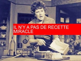 IL N’Y A PAS DE RECETTE MIRACLE 
