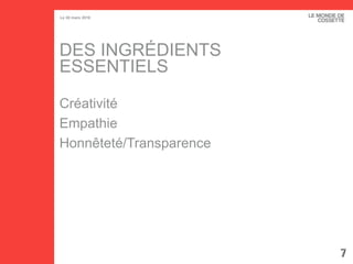 DES INGRÉDIENTS ESSENTIELS Créativité Empathie Honnêteté/Transparence 