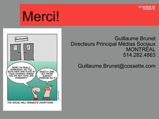 Guillaume Brunet Directeurs Principal Médias Sociaux MONTRÉAL 514.282.4863 [email_address] Merci! 