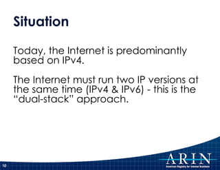Situation Today, the Internet is predominantly based on IPv4. The Internet must run two IP versions at the same time (IPv4 & IPv6) - this is the “dual-stack” approach. 