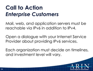 Call to Action  Enterprise Customers Mail, web, and application servers must be reachable via IPv6 in addition to IPv4. Op...