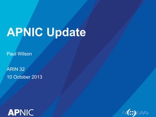 APNIC Update
Paul Wilson
ARIN 32
10 October 2013
 