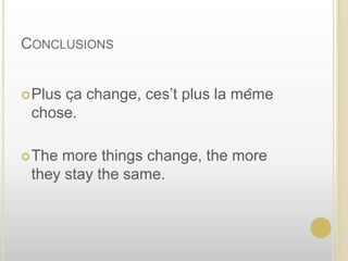 ConclusionsPlus ça change, ces’t plus la même chose.The more things change, the more they stay the same. 