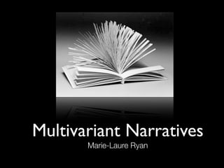 Multivariant Narratives
       Marie-Laure Ryan
 