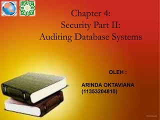 Chapter 4:
Security Part II:
Auditing Database Systems
OLEH :
ARINDA OKTAVIANA
(11353204810)
 