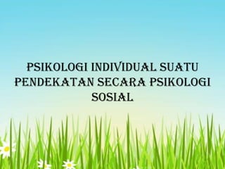 Psikologi Individual Suatu
Pendekatan Secara Psikologi
Sosial

 