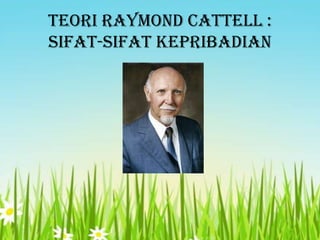 Teori Raymond Cattell :
Sifat-sifat Kepribadian

 
