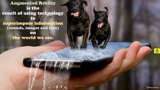 Augmented Reality
is the
result of using technology
to
superimpose information
(sounds, images and text)
on
the world we see.
@ThiyaguSuriya
CC-BY-NC-SA 11
 