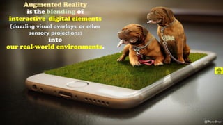 Augmented Reality
is the blending of
interactive digital elements
(dazzling visual overlays, or other
sensory projections)
into
our real-world environments.
@ThiyaguSuriya
CC-BY-NC-SA 13
 