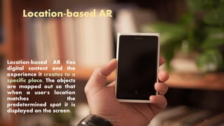 Location-based AR
Location-based AR ties
digital content and the
experience it creates to a
specific place. The objects
are mapped out so that
when a user's location
matches the
predetermined spot it is
displayed on the screen.
CC-BY-NC-SA 22
 