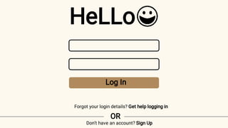 HeLLo
Log In
Forgot your login details? Get help logging in
Don’t have an account? Sign Up
OR
 