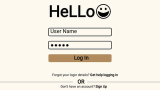 User Name
Log In
Forgot your login details? Get help logging in
Don’t have an account? Sign Up
OR
HeLLo
 