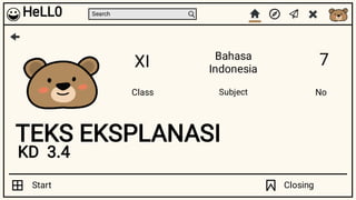 HeLL0 Search
TEKS EKSPLANASI
Class Subject No
XI Bahasa
Indonesia
7
Start Closing
KD 3.4
 
