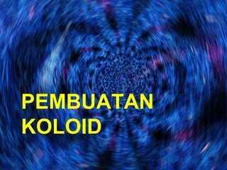 PEMBUATAN
KOLOID
            36
 
