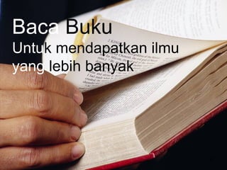 Baca Buku
Untuk mendapatkan ilmu
yang lebih banyak




                         42
 