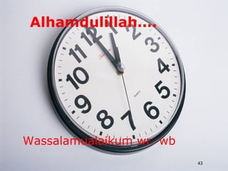 Alhamdulillah….




Wassalamualaikum wr. wb
                          43
 