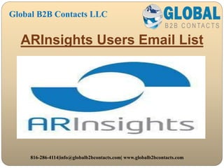 ARInsights Users Email List
Global B2B Contacts LLC
816-286-4114|info@globalb2bcontacts.com| www.globalb2bcontacts.com
 