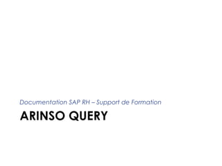 ARINSO QUERY
Documentation SAP RH – Support de Formation
1
 