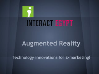 Augmented Reality
Technology innovations for E-marketing!

 