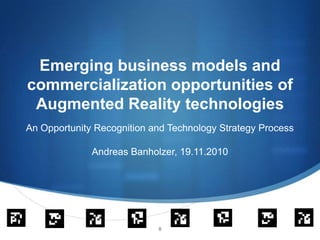 Emerging business models and commercialization opportunities of Augmented Reality technologies An Opportunity Recognition and Technology Strategy Process  Andreas Banholzer, 19.11.2010 0 