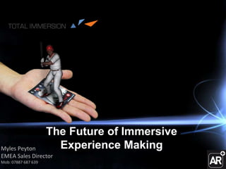 Myles Peyton EMEA Sales Director Mob: 07887 687 639 The Future of Immersive  Experience Making   