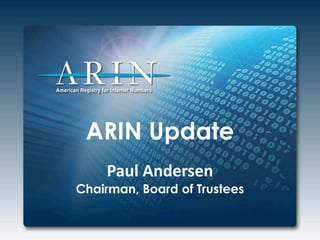 ARIN Update
Paul	Andersen
Chairman, Board of Trustees
 