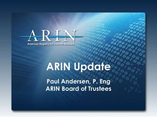 ARIN Update
Paul Andersen, P. Eng
ARIN Board of Trustees
 