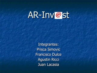 AR-Inv  st Integrantes: Prisca Simovic Francisco Dulce Agustin Ricci Juan Lacasia 