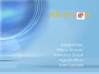 AR-Inv   st Integrantes: Prisca Simovic Francisco Dulce Agustin Ricci Juan Lacasia 