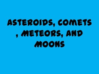 Asteroids, Comets, Meteors, and Moons 