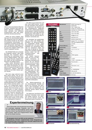 Der EPG ist gut strukturiert und
                                          eine Bild-in-Bild-Funktion ermög-
                                          licht das Verfolgen eines bestimm-
                                                                                   TECHNIC       Manufacturer              ARION Technology Inc,
                                                                                                                           ARION Bldg,
räten in zwei verschiedenen Räumen
                                                                                      DATA
                                          ten Programms, das jederzeit auf                                                 1042-1 Hogye-Dong,
zu sehen. Zusätzlich kann jeder der       den Hauptbildschirm aufgerufen                                                   Dongan-Gu, Anyang-City,
beiden Benutzer unabhängig den            werden kann, sobald etwas Interes-                                               GyeongGi-Do, Korea 431-080
Kanal wechseln, eine Aufnahme             santes passiert. Zusätzlich ist dieser
                                                                                                 Tel                       +82-31-361-3000
programmieren oder eine aufge-            Receiver auch in der Lage, das neue
zeichnete Sendung betrachten.             Mediahighway EPG-System zu ver-                        Fax                       +82-31-361-3099
                                          arbeiten, das von manchen Pay-TV-                      Email                     info@arion.co.kr
   Haben wir schon erwähnt, dass          Anbietern verwendet wird.
                                                                                                 Internet                  www.arion.co.kr
dies auch für verschlüsselte Signale
gilt? Tatsächlich kann ein CAM zwei          Der Hersteller hat angekündigt,                     Model                     ARION AF 9400 PV2R
verschiedene Kanäle für die beiden        dass ab sofort alle Modelle aus-                       Function                 Digitaler FTA + CI 2 PCMCIA
Fernsehgeräte entschlüsseln, vor-         schließlich mit Samsung-Festplat-                                               Twin Tuner Satellitenreceiver
ausgesetzt sie werden auf dem glei-       ten ausgestattet werden. Unser                                                  und PVR
chen Transponder übertragen und           Testmodell kam mit einer 160GB-
                                                                                                 Channel Memory            8000
das CAM unterstützt diese Funktion.       Festplatte die ausreichend Kapa-
Es muss dazu lediglich CAM#1 oder         zität für Aufnahmen bietet und                         Symbol Rate               2 -45 Ms/sec
CAM#2 ausgewählt werden.                  sehr leise im Betrieb ist. Die Fest-                   DiSEqC                    1.0 / 1.1 / 1.2 / 1.3
                                          platte kann komplett ausgeschaltet
                                                                                                 USALS                     ja
  Der AF9400 PV2R kann entweder           werden, indem man die
so eingestellt werden, dass beide         Timeshift-Funktion     des                             0/12 Volt Output          ja
Benutzer alle Funktionen gleich-          PVR deaktiviert.                                       Digital Audio Output      S/PDIF (optical)
berechtigt und unabhängig nutzen             Mit diesem Receiver
                                                                                                 Scart Connectors          2
können (Master-Master), oder dass         haben Sie auch die Mög-
der zweite Benutzer eingeschränk-         lichkeit Aufnahmen zu                                  Video/Audio Output        2 x RCA
ten Zugriff auf die Funktionen des        bearbeiten, also bestimmte                                                       (1 main + 1 secondary TV)
Receivers hat (Master-Slave).             Szenen wie zum Beispiel                                Colour System             PAL D/K, B/G, I
  Diese zweite Betriebsart kann           Werbeunterbrechungen
                                                                                                 S-VHS Output              ja
besonders dann sinnvoll sein, wenn        herauszuschneiden. Dank
das zweite Fernsehgerät zum Bei-          der       USB-Schnittstelle                            Modulator                 ja (for room 1 or 2)
spiel im Kinderzimmer steht und der       können Sie auch Ihre                                   SCPC Compatible           ja
Hauptnutzer (Master) bestimmte            Lieblings-MP3s auf die
                                                                                                 EPG                       ja + mediahighway
Kanäle für die Kinder (Slave) sper-       Festplatte laden und über
ren möchte.                               die angeschlossen HiFi-                                Teletext                  OSD and VBI
                                          Anlage wiedergeben. Auf                                Power Supply              90 -240 VAC 50/60 Hz
   Man kann sogar jederzeit einen         dem Bildschirm erscheint
                                                                                                 Power Consumption         50 W max.
Blick darauf werfen, was auf dem          eine Liste aller Songs und
zweiten Fernsehgerät gerade gese-         Sie können daraus Ihre Favoriten
hen wird. Ein kleines Piktogramm in       wählen und bei Bedarf in einer End-
Form eines Fernsehers mit der Zahl        losschleife wiedergeben.
1 oder 2 gibt an, welches Programm
gerade betrachtet wird. Dabei kann           Die   Bedienungsanleitung   ist
ganz einfach zwischen Gerät 1 und         von herausragender Qualität und
2 hin- und hergeschaltet werden.          erklärt die Funktionen des Recei-
Nehmen wir an, Sie sind im Wohn-          vers in allen Einzelheiten und mit
zimmer. Wenn Ihre Kinder aus dem          vielen Fotos und Abbildungen. Die
Kinderzimmer zu Ihnen kommen,             englische Version alleine umfasst
können Sie mit einem Tastendruck          78 (!) Seiten.
                                                                                   EPG                                  Steuerung für TV 2
auf jenes Programm wechseln, das
die Kinder zuvor im Kinderzimmer            Die allgemeine Verarbeitung des
angesehen haben. Gehen die Kinder         Receivers hinterlässt einen guten
wieder zurück in ihr Zimmer, wech-        und soliden Eindruck. Ein Kalen-
seln Sie dann wieder zurück auf Ihr       der und ein Rechner runden das
zuvor empfangenes Programm.               Gesamtbild dieses Produktes ab.


           Expertenmeinung
     +
     Zwei CI-Einschübe, alle erforderlichen Anschlüsse,
                                                                                   Kanalsperre                          Rechner
  eine großzügig ausgelegte Festplatte, zwei Tuner
  und zwei separate Fernsehausgänge machen diesen
  Receiver zu einem Top-Entertainment-Produkt für die
  ganze Familie, wobei auch fortgeschrittene Anwen-
  der auf ihre Kosten kommen.                                  Yanis Patalidis
                                                                 TELE-satellit

     -
                                                                   Test Center
                                                                    Frankreich

    Die Navigation durch den EPG und die Aufnahme-
  programmierung erfordern möglicherweise etwas Eingewöhnung.
  Die Fernbedienungen sehen elegant aus, sind aber aufgrund der klei-
  nen Tasten schwierig zu bedienen.
                                                                                   Aufnahme                             Kanalbearbeitung


12 TELE-satellite International — www.TELE-satellite.com
 