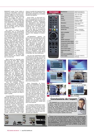 8000HDCI passe d’une chaîne à              chera un guide de programmation
l’autre en 2 secondes. Il est donc         détaillé sur une seule chaîne, soit      TECHNIC                  Manufacturer                  ARION Technology Inc.,
                                                                                                                                           Korea, www.arion.co.kr
manifeste que les nouveaux pro-            des guides abrégés sur un certain               DATA              Fax                           +82-31-361-3099
cesseurs MPEG-4 et les syntoni-            nombre de stations.
seurs DVB-S/S2 n'ont pas encore                                                                              E-mail                        info@arion.co.kr
atteint le niveau des jeux de                 Outre l’EPG, un descriptif suc-                                Model                         AF-8000HDCI
puces DVB-S MPEG-2 classiques.             cinct du programme en cours est
Cependant, ce résultat n'est pas           aussi présenté dans la barre d’in-                                Function                      Récepteur satellite
trop dérangeant. C’est plutôt que          formations. Comme d’habitude,                                                                   numérique TVHD
ceux parmi nous qui sont adeptes           des informations plus détaillées                                  Modulation                    DVB-S and DVB-S2:
du zapping auront l’impression             sont afﬁchées en pressant sur le                                                                QPSK, 8PSK
que ce récepteur TVHD d’ARION,             bouton Info une deuxième et une                                   Decoding                      MPEG-2 and MPEG-4
est un peu plus lent que l’autre           troisième fois. La durée d’afﬁ-
appareil en TVSD.                          chage de cette barre d’informa-                                   Channel memory                4000
                                           tions ainsi que la transparence                                   Symbol rate                   DVB-S: 1-45 Ms/sec,
   Par contre, la chose la plus            de tous les afﬁchages sur l'écran                                                               DVB-S2: 10-30 Ms/sec
importante pour le propriétaire            (OSD) peuvent être ajustés dans
                                                                                                             SCPC compatible               yes
d’un récepteur TVHD est la qualité         le menu des réglages correspon-
vidéo que le récepteur reproduit.          dant.                                                             DiSEqC                        1.0/1.1/1.2/1.3
Et c’est dans ce chapitre que nous                                                                           USALS                         yes
ne pouvons que dire des louanges              L’AF-8000HDCI       génère    les
pour l’ARION. Non seulement les            sous-titres et le télétexte de deux                               HDMI                          yes
chaînes en TVHD sont reprodui-             façons : En tant que VBI ou en                                    SCART connectors              2
tes de façon parfaite, mais les            OSD. Vous pouvez opter pour ce
stations classiques peuvent aussi          qui vous convient le mieux. Si                                    Analog audio/video outputs 3 x RCA
être afﬁchées en 576p, 720p ou             votre téléviseur ne dispose pas                                   Component outputs (YPbPr) 3 x RCA
1080i. Le secret pour ceci est le          d’un décodeur télétexte, vous
                                                                                                             S-Video output                no
scaleur intégré (voir notre arti-          allez utiliser le mode OSD. Si par
cle dans l’édition précédente de           contre il a un tel décodeur mais                                  UHF modulator                 no
TELE-Satellite pour connaître la           que votre langue ne fait pas partie                               0/12 V control output         no
fonction du scaleur). Ce dispositif,       de la liste des langues disponibles
convertit comme par magie toute            dans le récepteur, vous aurez                                     Digital audio output          yes (optical)
station traditionnelle diffusée en         avantage à utiliser le mode VBI et                                EPG                           yes
déﬁnition standard en une station          le décodeur de votre téléviseur.
haute déﬁnition – du moins elle                                                                              C/Ku band compatibility       yes
paraît comme une station TVHD                 Lors de nos explorations dans                                  Power supply                  AC 90-250 V 50/60 Hz,
sur un écran HD.                           le système de menus, nous avons                                                                 45 W max.
                                           entre autres aussi découvert : La
   Nous avons pu regarder avec             conﬁguration du rapport TV (4 :3
beaucoup de plaisir des chaînes            et 16 :8), le réglage de la taille de
SD converties en 1080i. L’effet            l’écran (Letter Box et Pan Scan),
ﬁnal était bien meilleur que d’ali-        le réglage de l’heure soit en
menter un téléviseur HD avec un            fuseau horaire local ou en heure
signal standard (par exemple via           intégrée dans le ﬂux des données
la péritel ou RCA) et de laisser le        capté (avec réglage du décalage
téléviseur s’en charger de l’adap-         horaire par rapport à GMT) ainsi
tation. Le processeur de l’AF-             qu’une minuterie à 8 événements.
8000HDCI est beaucoup mieux                On dispose aussi de deux utilitai-         Conﬁguration de l’antenne                      Format de sortie vidéo
adapté pour ce travail. Si donc            res : Un calendrier et une calcu-
vous avez une téléviseur HD-               latrice. La télécommande propose
Ready avec une interface HDMI,             en outre la possibilité de régler la
l’utilisation du AF-8000HDCI ne            mise en veille ainsi qu’un bouton
vous permettra pas seulement               « Pause » (chose courante dans
de regarder les chaînes HD mais            les récepteurs-enregistreurs mais
améliorera sensiblement l’image            rarement présent dans des récep-
de vos stations SD préférées.              teurs sans disque dur).
   Tous les modules PCMCIA
que nous avons testés ont fonc-               Dans l’ensemble, le manie-              EPG                                            Barre d’informations
tionné parfaitement. Si vous uti-          ment du AF-8000HDCI est assez
lisez actuellement un tel module           simple. Ses menus sont composés
PCMCIA, il ne devrait y avoir aucun        de façon logique en une structure
problème pour le transférer à ce           arborescente et chaque chose est
récepteur ARION. De cette façon,           là où vous attendez qu’elle devrait
vous aurez un meilleur accès aux           l’être. Les divers écrans du menu
chaînes HD, la plupart de celles-ci        ont des encarts avec la vidéo
étant cryptée.                             ainsi que des explications sur les
                                           diverses fonctions des boutons.
   Les guides EPG complets ne sont         Par conséquent, il sera rarement           Liste des stations                             Menu Principal
pas très répandus sur les chaînes          nécessaire de recourir au manuel
FTA que l’on capte en Europe. La
plupart du temps, les fournisseurs
                                           d’utilisation. Si toutefois vous
                                           décidez de le consulter, vous allez        Conclusions de l’expert
par satellite limitent la diffusion
de ces données aux événements
                                           réaliser qu’il est bien rédigé sans
                                           être trop expansif.
                                                                                     +
                                                                                      L’AF-8000HDCI est un très bon récepteur pour toute
actuels et suivants seulement, ou                                                  la famille. Il reconnaît et traite très bien toutes sortes
n’émettent aucune information                Ce récepteur ARION peut trans-        de signaux TVHD. Son excellent scaleur vidéo procure
sur la programmation. Toutefois,           férer son logiciel à d’autres unités.   une toute nouvelle expérience au visionnement des
l’AF8000HDCI n’a aucun problème            Les mises à niveau du logiciel sont     chaînes SD. Certaines de ses fonctionnalités comme
pour lire les données EPG complè-          possibles via l’interface sérielle.     tous les protocoles DiSEqC ou le balayage avancé des
tes si une station les intègre dans        Nous espérons que dans le futur,        canaux le placent dans le segment supérieur de sa                    Peter Miller
son ﬂux. L’EPG fonctionne en deux          ces mises à jour seront aussi dis-      catégorie et pourraient même en faire un choix pour                 TELE-satellite
modes différents : Soit il afﬁ-            ponibles par satellite.                 l’amateur de la réception satellite chevronné.                        Test Center
                                                                                                                                                             Poland

                                                                                     -
                                                                                      Comme c’est le cas pour tout nouveau produit, il y a quelques peti-
                                                                                   tes choses qui pourront être améliorées. Par exemple, lorsqu’on appuie
                                                                                   sur un bouton de la télécommande un peu trop longtemps, on obtient
                                                                                   une double ou même triple action en raison de la fonction de répéti-
                                                                                   tion trop sensitive. Le logiciel d’exploitation de notre récepteur, version
                                                                                   ARIA1000S8000HDCI, est une toute première mouture. Ce n’est certai-
                                                                                   nement qu’une question de semaines avant qu’ARION corrige déﬁniti-
                                                                                   vement ces petites imperfections.



    TELE-satellite International — www.TELE-satellite.com
 