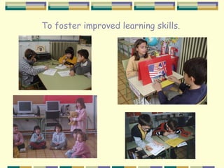 To foster improved learning skills.
 
