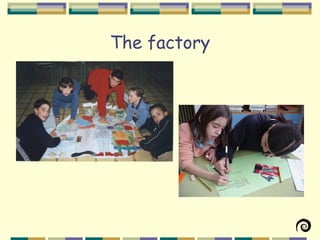 The factory
 
