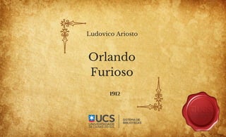 Orlando
Furioso
Ludovico Ariosto
1912
 