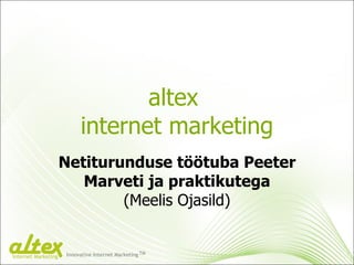 altex  internet marketing Netiturunduse töötuba Peeter Marveti ja praktikutega (Meelis Ojasild) Innovative Internet Marketing TM Internet Marketing 
