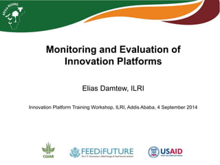 Elias Damtew, ILRI 
Innovation Platform Training Workshop, ILRI, Addis Ababa, 4 September 2014 
 