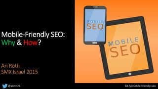 @aroth26 bit.ly/mobile-friendly-seo
Mobile-Friendly SEO:
Why & How?
Ari Roth
SMX Israel 2015
 