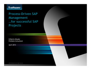©2013 Software AG. All rights reserved.
Gilberto Miyake
PreSales Consultant
April 2013
Process-Driven SAP
Management
…for successful SAP
Projects
 