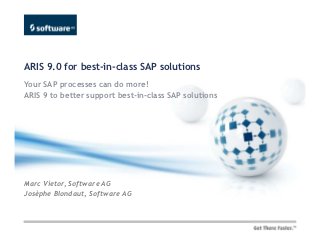 ARIS 9.0 for best-in-class SAP solutions
Your SAP processes can do more!
ARIS 9 to better support best-in-class SAP solutions




Marc Vietor, Software AG
Josèphe Blondaut, Software AG
 