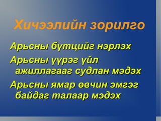 Хичээлийн зорилго
    Арьсны бүтцийг нэрлэх
    Арьсны үүрэг үйл
     ажиллагааг судлан мэдэх
    Арьсны ямар өвчин эмгэг
     байдаг талаар мэдэх
                 
 