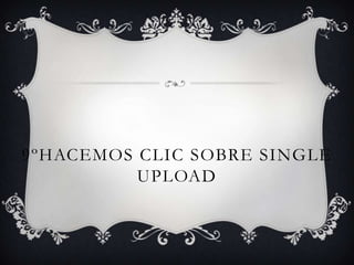 9ºHacemos clic sobre Single Upload 