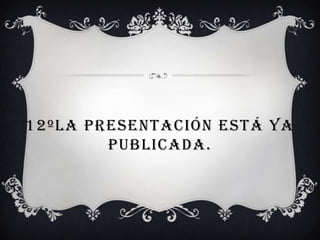 12ºLa Presentación está ya publicada.