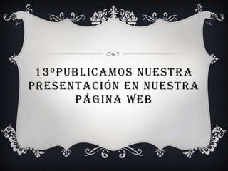 13ºPublicamos nuestra Presentación en nuestra Página Web 