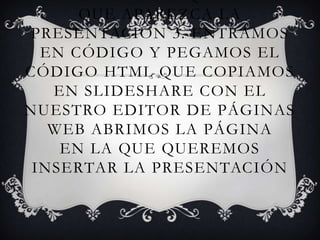 15º2. Situamos el cursor en el sitio donde queremos que aparezca la presentación 3. Entramos en Código y pegamos el código HTML que copiamos en Slideshare Con el nuestro editor de páginas web abrimos la página en la que queremos insertar la presentación 