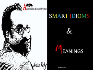 SMART IDIOMS

&

MEANINGS
arise dreams

 