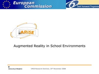 Augmented Reality in School Environments CMIS Research Seminar, 19 th  November 2008 