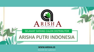 SELAMAT DATANG CALON DISTRIBUTOR
ARISHA PUTRI INDONESIA
WWW.ARISHA.ID
Kosmetik dan suplement
 