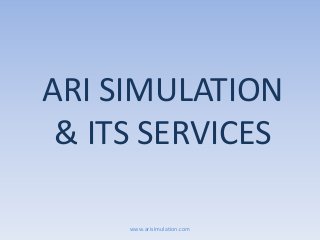 ARI SIMULATION
& ITS SERVICES
www.arisimulation.com
 