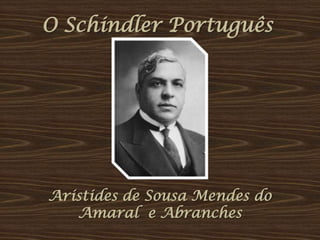 O Schindler Português

Aristides de Sousa Mendes do
Amaral e Abranches

 